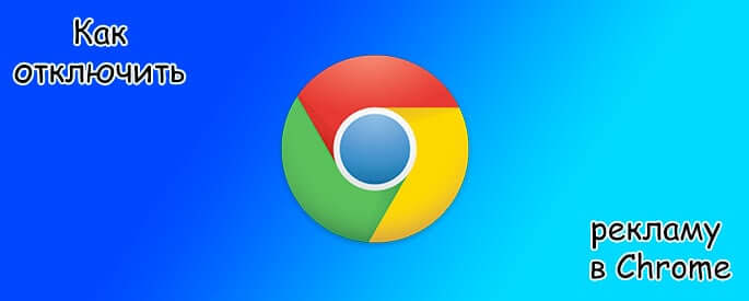 Как отключить рекламу в Google Chrome